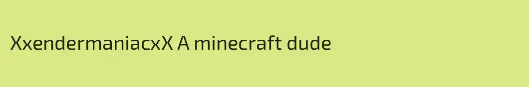 XxendermaniacxX A minecraft dude